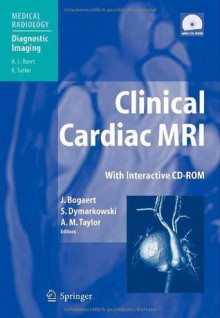 Clinical Cardiac MRI: With Interactive CD-ROM (Medical Radiology / Diagnostic Imaging) - Jan BOGAERT, S. Dymarkowski, Andrew M. Taylor, N. Al-Saadi, H. Bosmans, P. Hamaekers, S.R. Hegde, V. Muthurangu, Y. Ni, R. Razavi, A.L. Baert