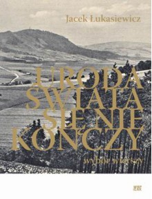 Uroda świata się nie kończy. Wybór wierszy - Jacek Łukasiewicz