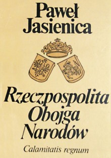 Rzeczpospolita Obojga Narodów. Calamitatis regnum - Paweł Jasienica