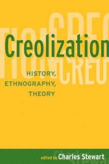 CREOLIZATION: HISTORY, ETHNOGRAPHY, THEORY - Charles Stewart