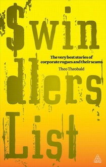 Swindlers' List: The Very Best Stories of Corporate Rogues and Their Scams - Cary L. Cooper, Theo Theobald