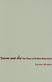 Terror and Joy: The Films of Dusan Makavejev - Lorraine Mortimer