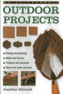 Do-It-Yourself Outdoor Projects: A Practical Guide to Planning and Shaping Your Garden, and Building the Features Yourself (Do-It-Yourself (Lorenz Books)) - Jonathan Edwards