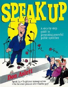 Speak-Up: A Step-By-Step Guide to Presenting Powerful Public Speeches - Don Aslett