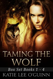 Boxed Set: Taming the Wolf Series Volume 1-4 - Katie Lee O'Guinn