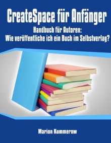 CreateSpace für Anfänger - Handbuch für Autoren: Wie veröffentliche ich ein Buch im Selbstverlag? (German Edition) - Marion Kummerow