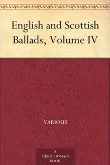 English and Scottish Ballads, Volume IV - Various, Francis James Child