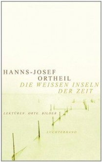 Die weißen Inseln der Zeit - Hanns-Josef Ortheil