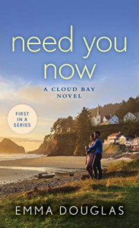 Need You Now: A Cloud Bay Novel - Emma Douglas