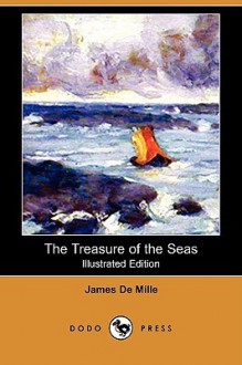 The Treasure of the Seas (Illustrated Edition) (Dodo Press) - James De Mille