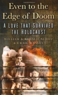 Even to the Edge of Doom: A Love that Survived the Holocaust - William Schiff, Rosalie Schiff