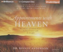 Appointments with Heaven: The True Story of a Country Doctor's Healing Encounters with the Hereafter - Reggie Anderson, Jennifer Schuchmann