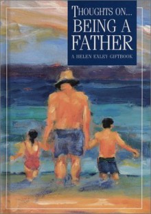 Thoughts on Being a Father (A Helen Exley giftbook) - Helen Exley