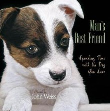 Man's Best Friend: Spending Time with the Dog You Love - John Weiss