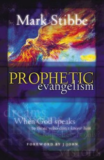 Prophetic Evangelism: When God Speaks to Those Who Don't Know Him - Mark Stibbe