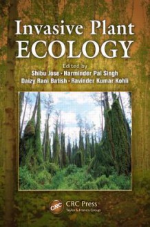 Invasive Plant Ecology - Shibu Jose, Harminder Pal Singh, Daizy Rani Batish