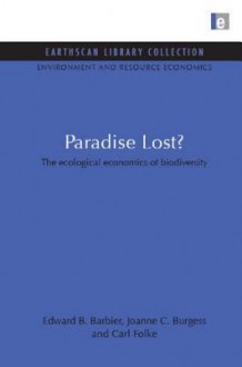 Paradise Lost: The Ecological Economics of Biodiversity - Edward B. Barbier, Joanne C. Burgess, Carl Folke