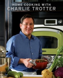 Home Cooking with Charlie Trotter - Charlie Trotter, Kipling Swehla