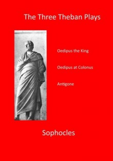 The Three Theban Plays: Sophocles (Sophocles - The Three Theban Plays) - Sophocles, F Storr