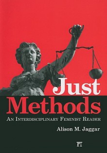 Just Methods: A Reader in Feminist Methodology - Alison M. Jaggar