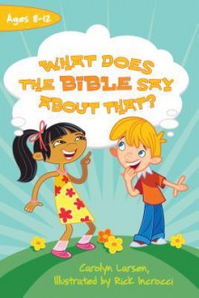 What Does the Bible Say about That? - Carolyn Larsen, Rick Incrocci