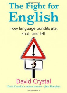 The Fight for English: How Language Pundits Ate, Shot, and Left - David Crystal