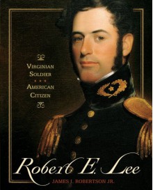 Robert E. Lee: Virginian Soldier, American Citizen - James I. Robertson Jr.