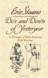 Do's and Don'ts of Yesteryear: A Treasury of Early American Folk Wisdom - Eric Sloane