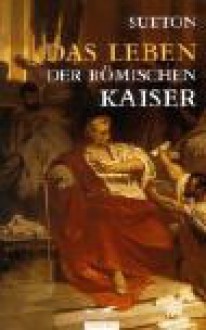 Das Leben Der Römischen Kaiser - Suetonius, C. Sueton