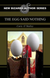 The Egg Said Nothing - Caris O'Malley