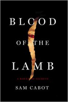 Blood of the Lamb: A Novel of Secrets - Sam Cabot