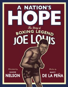 A Nation's Hope: The Story of Boxing Legend Joe Louis - Matt de la Pena, Kadir Nelson