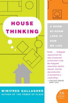 House Thinking: A Room-by-Room Look at How We Live (P.S.) - Winifred Gallagher