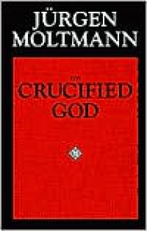 The Crucified God: The Cross of Christ as the Foundation and Criticism of Christian Theology - Jürgen Moltmann, John Bowden, R.A. Wilson