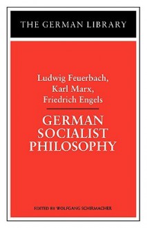 German Socialist Philosophy: Ludwig Feuerbach, Karl Marx, Friedrich Engels - Wolfgang Schirmacher, Karl Marx, Ludwig Feuerbach, Friedrich Engels