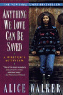 Anything We Love Can Be Saved - Alice Walker