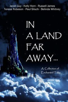 In a Land Far Away...: A Collection of Enchanted Tales - Janet Guy, Kelly Horn, Russell James