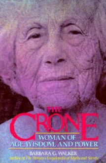 The Crone: Women of Age, Wisdom and Power - Barbara G. Walker