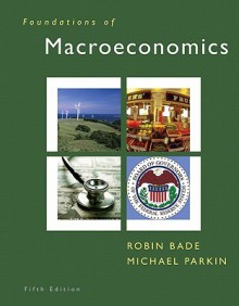 Foundations of Macroeconomics (5th Edition) - Robin Bade, Michael Parkin