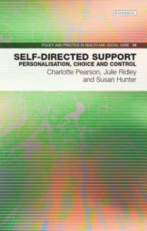 Self-Directed Support: Personalisation, Choice and Control - Charlotte Pearson, Julie Ridley, Susan Hunter