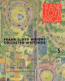 Frank Lloyd Wright Collected Writings, Vol. 5: 1949-1959 - Bruce Brooks Pfeiffer, Frank Lloyd Wright