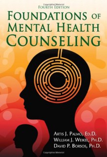 Foundations of Mental Health Counseling - Artis J. Palmo, William J. Weikel, David P. Borsos, Artis J. Palmo, William J. Weikel, David P., Ph.D. Borsos