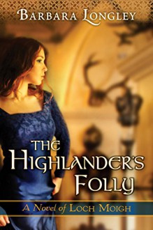 The Highlander's Folly (The Novels of Loch Moigh Book 3) - Barbara Longley