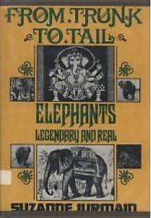 From Trunk to Tail: Elephants Legendary and Real - Suzanne Jurmain