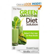 The New Green Smoothie Diet Solution: Nature's Fast Lane For Peak Health (Green Smoothies) - Liz Swann Miller