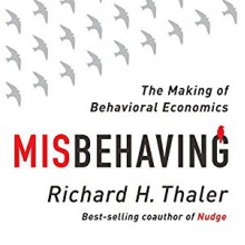 Misbehaving: The Making of Behavioral Economics - Richard H. Thaler, L.J. Ganser