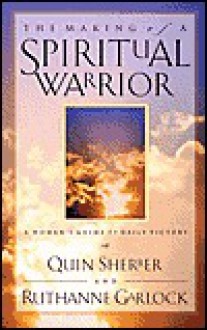 The Making of a Spiritual Warrior: A Woman's Guide to Daily Victory - Quin Sherrer, Ruthanne Garlock