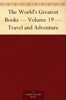 The World's Greatest Books - Volume 19 - Travel and Adventure - Arthur Mee, John Alexander Hammerton