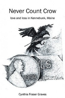 Never Count Crow: Love and Loss in Kennebunk, Maine - Cynthia Fraser Graves