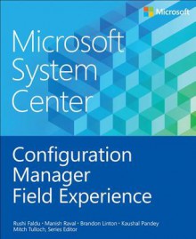 Microsoft System Center: Configuration Manager Field Experience - Mitch Tulloch